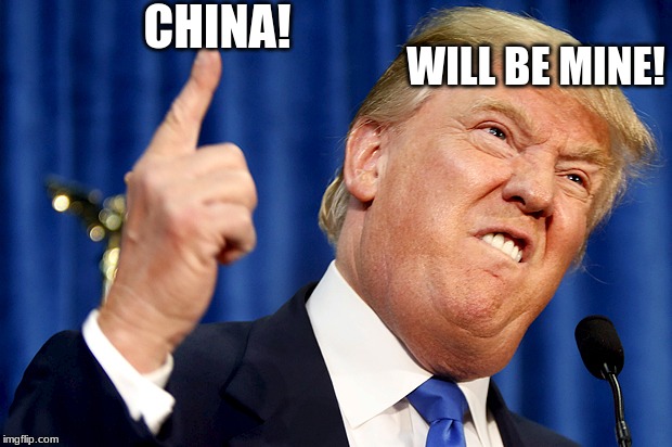 Donald Trump | CHINA! WILL BE MINE! | image tagged in donald trump | made w/ Imgflip meme maker