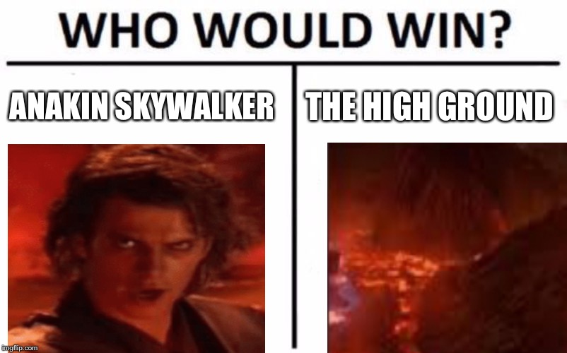 Who Would Win? Meme | ANAKIN SKYWALKER; THE HIGH GROUND | image tagged in memes,who would win | made w/ Imgflip meme maker
