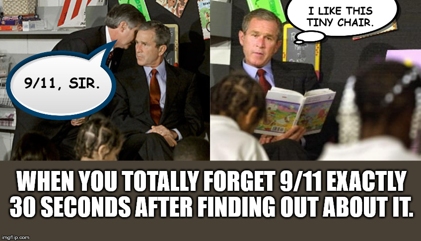 Never Forget | I LIKE THIS TINY CHAIR. 9/11, SIR. WHEN YOU TOTALLY FORGET 9/11 EXACTLY 30 SECONDS AFTER FINDING OUT ABOUT IT. | image tagged in memes,funny,9/11,never forget,never go full retard,never gonna give you up | made w/ Imgflip meme maker