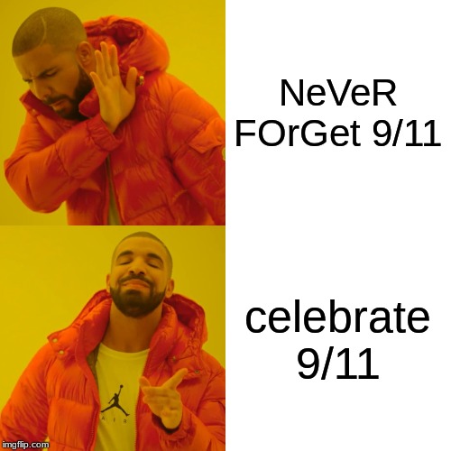 Drake Hotline Bling | NeVeR FOrGet 9/11; celebrate 9/11 | image tagged in memes,drake hotline bling,9/11,terrorist | made w/ Imgflip meme maker