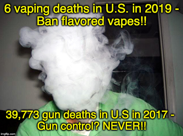 Vape Cloud | 6 vaping deaths in U.S. in 2019 -
Ban flavored vapes!! 39,773 gun deaths in U.S in 2017 - 
Gun control? NEVER!! | image tagged in vape cloud | made w/ Imgflip meme maker