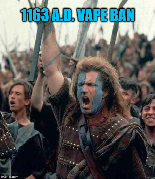 Braveheart | 1163 A.D. VAPE BAN | image tagged in braveheart | made w/ Imgflip meme maker
