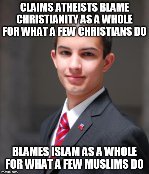 Double Standard 2 | CLAIMS ATHEISTS BLAME CHRISTIANITY AS A WHOLE FOR WHAT A FEW CHRISTIANS DO; BLAMES ISLAM AS A WHOLE FOR WHAT A FEW MUSLIMS DO | image tagged in college conservative,blame,hypocrisy,double standard,double standards,conservative logic | made w/ Imgflip meme maker