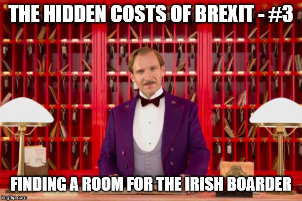  THE HIDDEN COSTS OF BREXIT - #3; FINDING A ROOM FOR THE IRISH BOARDER | image tagged in brexit | made w/ Imgflip meme maker