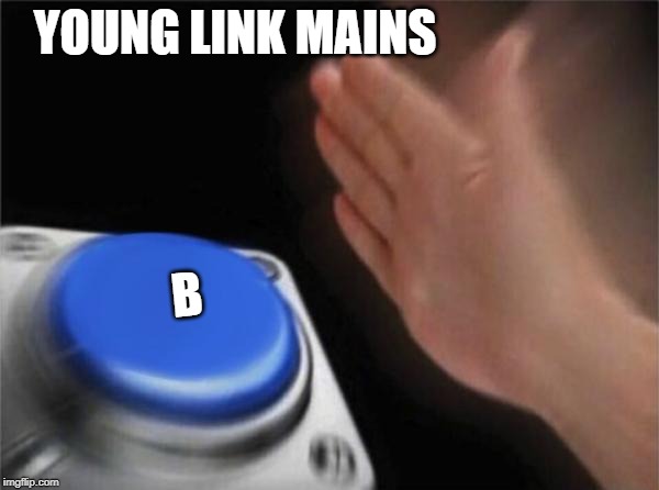 Blank Nut Button Meme | YOUNG LINK MAINS; B | image tagged in memes,blank nut button | made w/ Imgflip meme maker