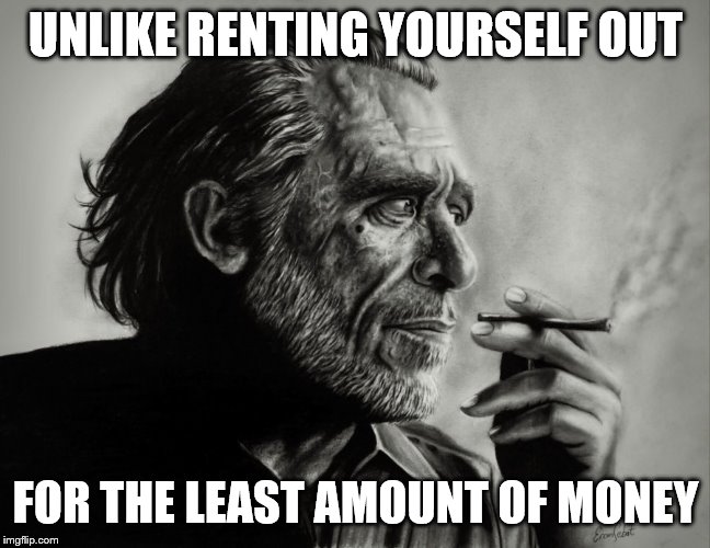 UNLIKE RENTING YOURSELF OUT FOR THE LEAST AMOUNT OF MONEY | made w/ Imgflip meme maker