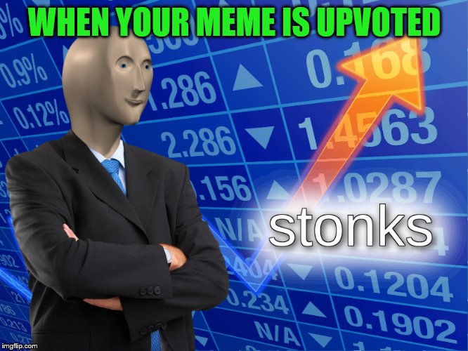 stonks | WHEN YOUR MEME IS UPVOTED | image tagged in stonks | made w/ Imgflip meme maker