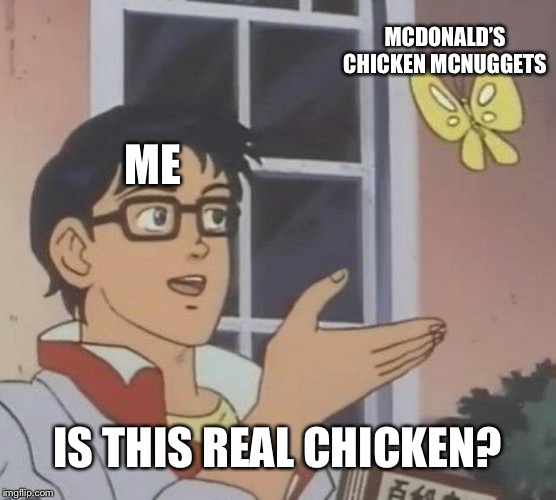 McDonald’s chicken is so unhealthy lol | MCDONALD’S CHICKEN MCNUGGETS; ME; IS THIS REAL CHICKEN? | image tagged in memes,is this a pigeon,mcdonalds,chicken | made w/ Imgflip meme maker