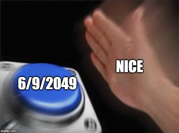 Blank Nut Button | NICE; 6/9/2049 | image tagged in memes,blank nut button | made w/ Imgflip meme maker