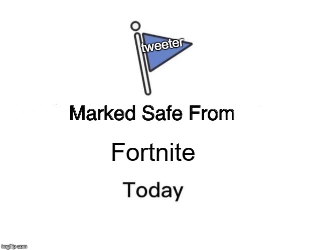 Marked Safe From | tweeter; Fortnite | image tagged in memes,marked safe from | made w/ Imgflip meme maker