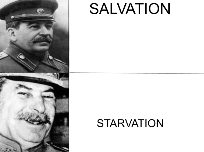 Happy Stalin | SALVATION; STARVATION | image tagged in happy stalin | made w/ Imgflip meme maker