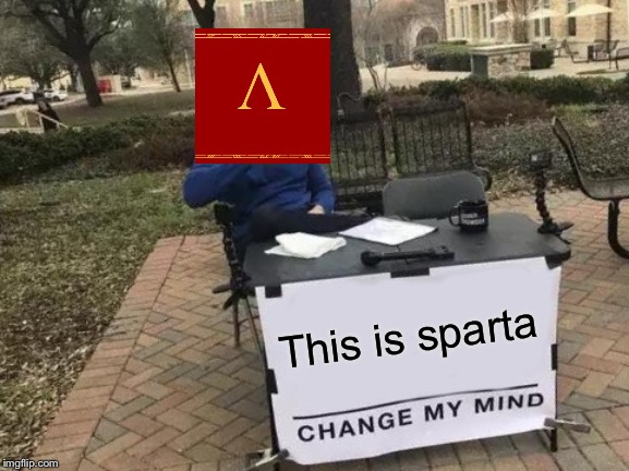 Change My Mind Meme | This is sparta | image tagged in memes,change my mind | made w/ Imgflip meme maker