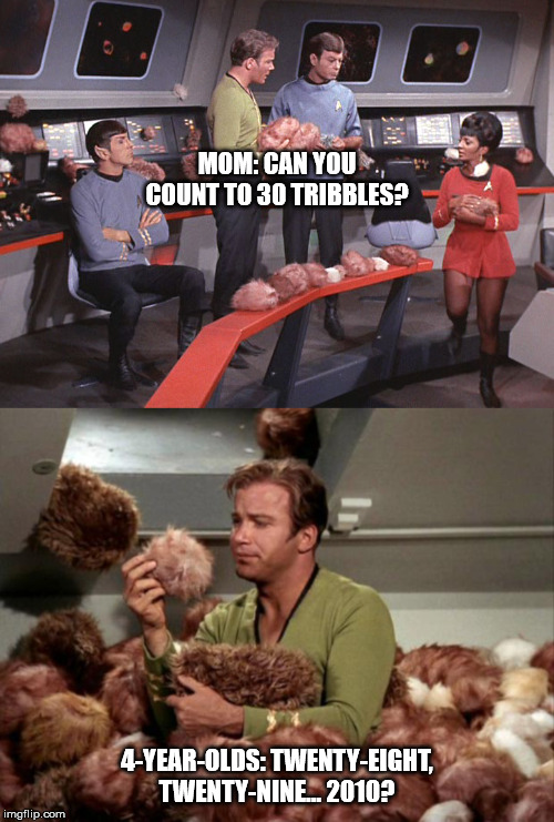 Too Many Tribbles | MOM: CAN YOU COUNT TO 30 TRIBBLES? 4-YEAR-OLDS: TWENTY-EIGHT, TWENTY-NINE... 2010? | image tagged in too many tribbles | made w/ Imgflip meme maker