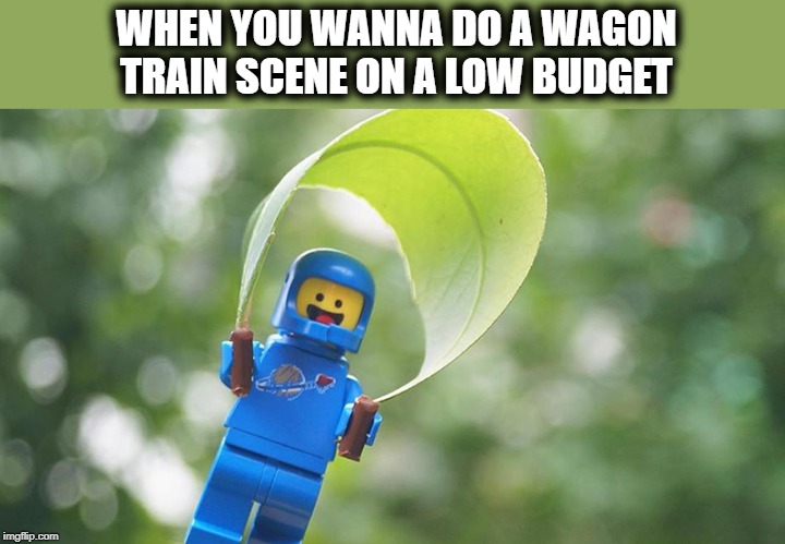 WHEN YOU WANNA DO A WAGON TRAIN SCENE ON A LOW BUDGET | made w/ Imgflip meme maker