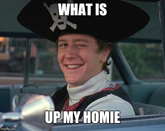 winking pirate | WHAT IS UP MY HOMIE | image tagged in winking pirate | made w/ Imgflip meme maker