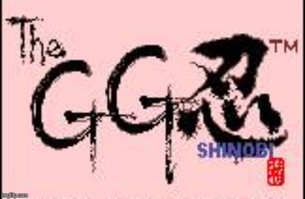 The GG Shinobi | image tagged in the gg shinobi | made w/ Imgflip meme maker
