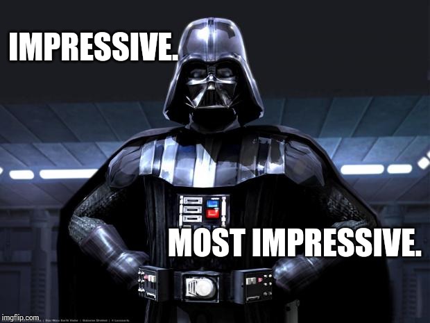 Darth Vader | IMPRESSIVE. MOST IMPRESSIVE. | image tagged in darth vader | made w/ Imgflip meme maker