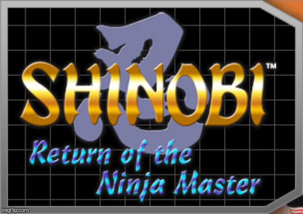 Shinobi 3 | image tagged in shinobi 3 | made w/ Imgflip meme maker