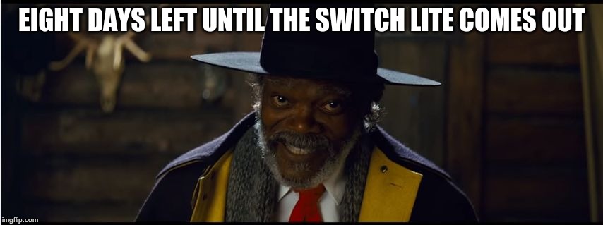 Hateful Eight | EIGHT DAYS LEFT UNTIL THE SWITCH LITE COMES OUT | image tagged in hateful eight | made w/ Imgflip meme maker