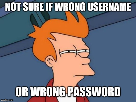 Futurama Fry Meme | NOT SURE IF WRONG USERNAME; OR WRONG PASSWORD | image tagged in memes,futurama fry | made w/ Imgflip meme maker