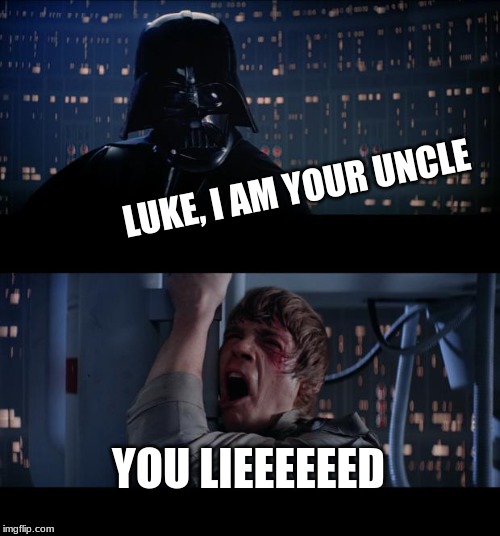 Vader Lies | LUKE, I AM YOUR UNCLE; YOU LIEEEEEED | image tagged in memes,star wars no,darth vader,lies,star wars,luke skywalker and darth vader | made w/ Imgflip meme maker