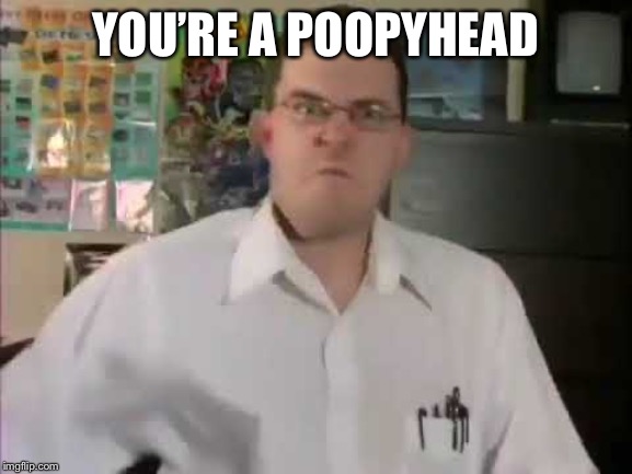 YOU’RE A POOPYHEAD | made w/ Imgflip meme maker