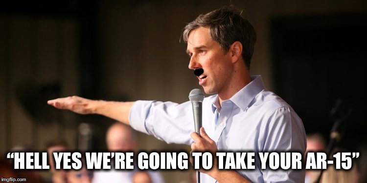 Famous Quotes | “HELL YES WE’RE GOING TO TAKE YOUR AR-15” | image tagged in beto,true story,famous quotes,gun control,second amendment | made w/ Imgflip meme maker
