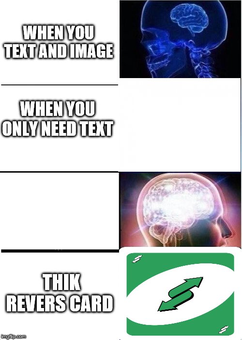 Expanding Brain Meme | WHEN YOU TEXT AND IMAGE; WHEN YOU ONLY NEED TEXT; THIK REVERS CARD | image tagged in memes,expanding brain | made w/ Imgflip meme maker