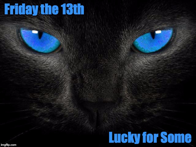 Friday the 13th - Lucky for Some | Friday the 13th; Lucky for Some | image tagged in black cat blue eyes | made w/ Imgflip meme maker