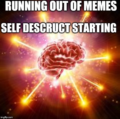 Inside my head when I run out of ideas | RUNNING OUT OF MEMES; SELF DESCRUCT STARTING | image tagged in brain,no ideas,explosion | made w/ Imgflip meme maker