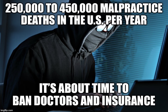 Paranoid | 250,000 TO 450,000 MALPRACTICE DEATHS IN THE U.S. PER YEAR; IT’S ABOUT TIME TO BAN DOCTORS AND INSURANCE | image tagged in paranoid | made w/ Imgflip meme maker