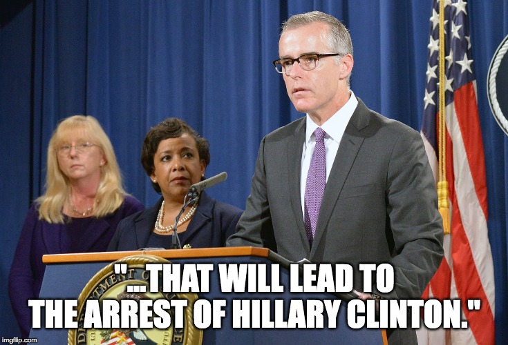 Andrew McCabe Bag Cop #2 | "...THAT WILL LEAD TO THE ARREST OF HILLARY CLINTON." | image tagged in andrew mccabe bag cop 2 | made w/ Imgflip meme maker