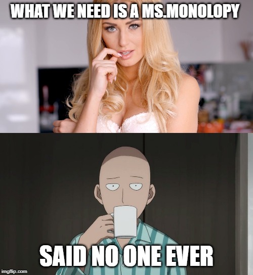 Ms Monopoly Fail | WHAT WE NEED IS A MS.MONOLOPY; SAID NO ONE EVER | image tagged in said no one ever,monopoly | made w/ Imgflip meme maker