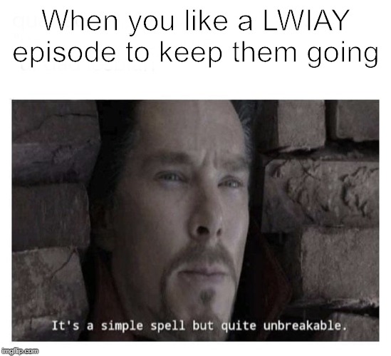 LWIAY | When you like a LWIAY episode to keep them going | image tagged in its a simple spell but quite unbreakable,pewdiepie,lwiay | made w/ Imgflip meme maker