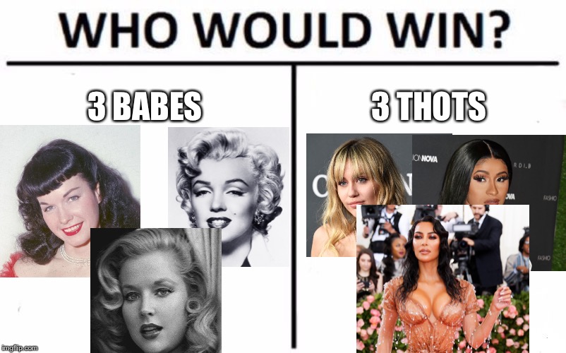 Sorry 2019.. I stick with babes not plastic | 3 BABES; 3 THOTS | image tagged in memes,who would win,1950s,2019,marilyn monroe,babes | made w/ Imgflip meme maker