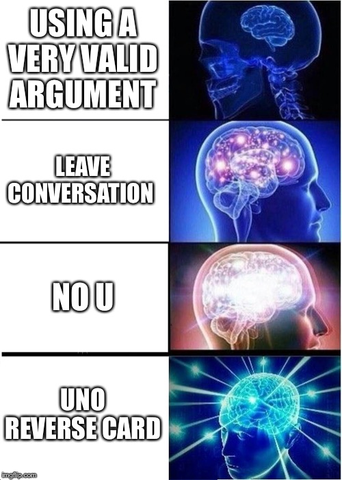 Expanding Brain Meme | USING A VERY VALID ARGUMENT LEAVE CONVERSATION NO U UNO REVERSE CARD | image tagged in memes,expanding brain | made w/ Imgflip meme maker