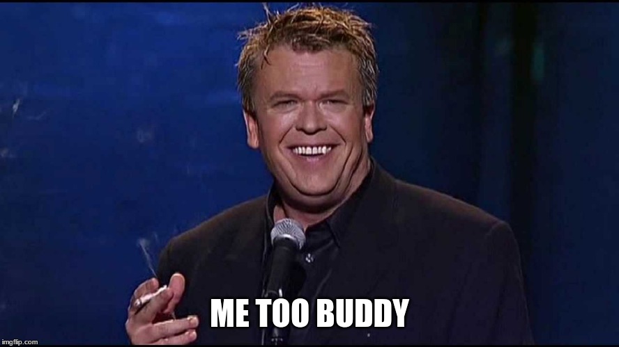 Ron White | ME TOO BUDDY | image tagged in ron white | made w/ Imgflip meme maker