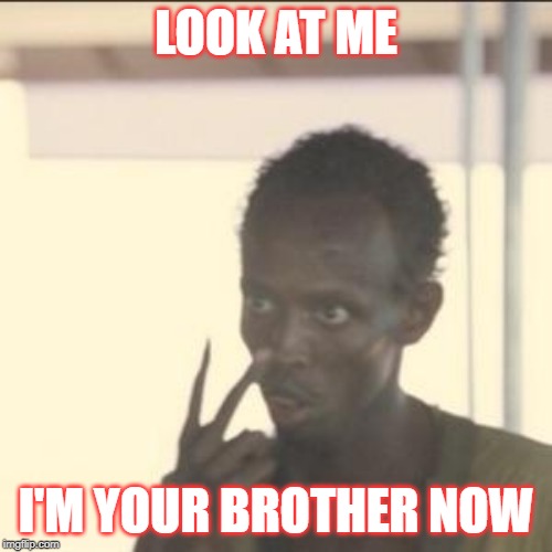 Look At Me | LOOK AT ME; I'M YOUR BROTHER NOW | image tagged in memes,look at me | made w/ Imgflip meme maker