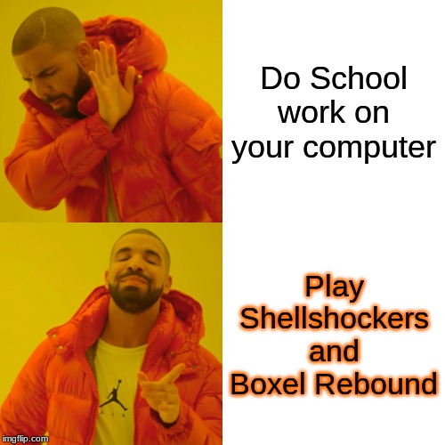 Drake Hotline Bling Meme | Do School work on your computer; Play Shellshockers and Boxel Rebound | image tagged in memes,drake hotline bling | made w/ Imgflip meme maker
