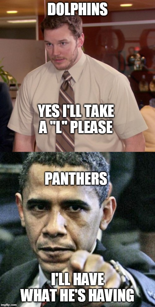 DOLPHINS; YES I'LL TAKE A "L" PLEASE; PANTHERS; I'LL HAVE WHAT HE'S HAVING | image tagged in memes,pissed off obama,afraid to ask andy | made w/ Imgflip meme maker