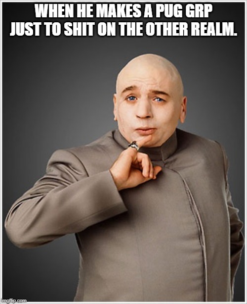 Dr Evil Meme | WHEN HE MAKES A PUG GRP JUST TO SHIT ON THE OTHER REALM. | image tagged in memes,dr evil | made w/ Imgflip meme maker