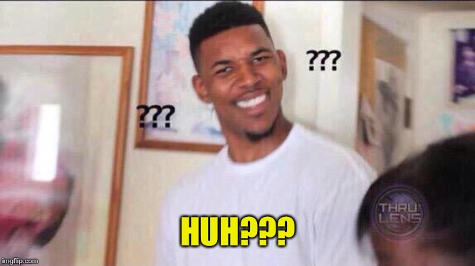 Black guy confused | HUH??? | image tagged in black guy confused | made w/ Imgflip meme maker