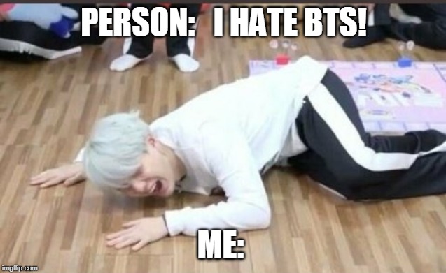 suga on the floor | PERSON:   I HATE BTS! ME: | image tagged in suga on the floor | made w/ Imgflip meme maker