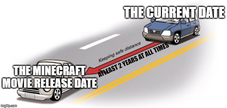 THE CURRENT DATE; ATLEAST 2 YEARS AT ALL TIMES; THE MINECRAFT MOVIE RELEASE DATE | image tagged in safe distance,minecraft,minecraft movie | made w/ Imgflip meme maker