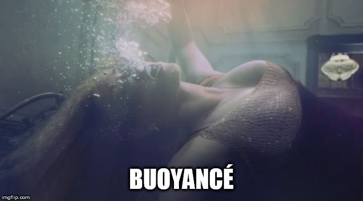 Byouancé | BUOYANCÉ | image tagged in byouanc | made w/ Imgflip meme maker