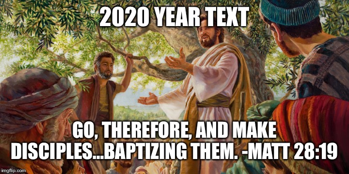 The year text for Jehovah’s Witnesses in 2020. | 2020 YEAR TEXT; GO, THEREFORE, AND MAKE DISCIPLES…BAPTIZING THEM. -MATT 28:19 | image tagged in jesus,jehovah's witness,preach,baptism,text,2020 | made w/ Imgflip meme maker