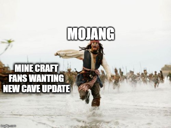 Jack Sparrow Being Chased Meme | MOJANG; MINE CRAFT FANS WANTING NEW CAVE UPDATE | image tagged in memes,jack sparrow being chased | made w/ Imgflip meme maker
