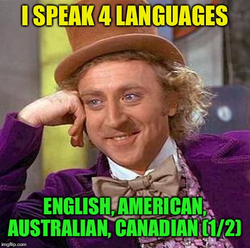 Creepy Condescending Wonka Meme | I SPEAK 4 LANGUAGES ENGLISH, AMERICAN, AUSTRALIAN, CANADIAN (1/2) | image tagged in memes,creepy condescending wonka | made w/ Imgflip meme maker