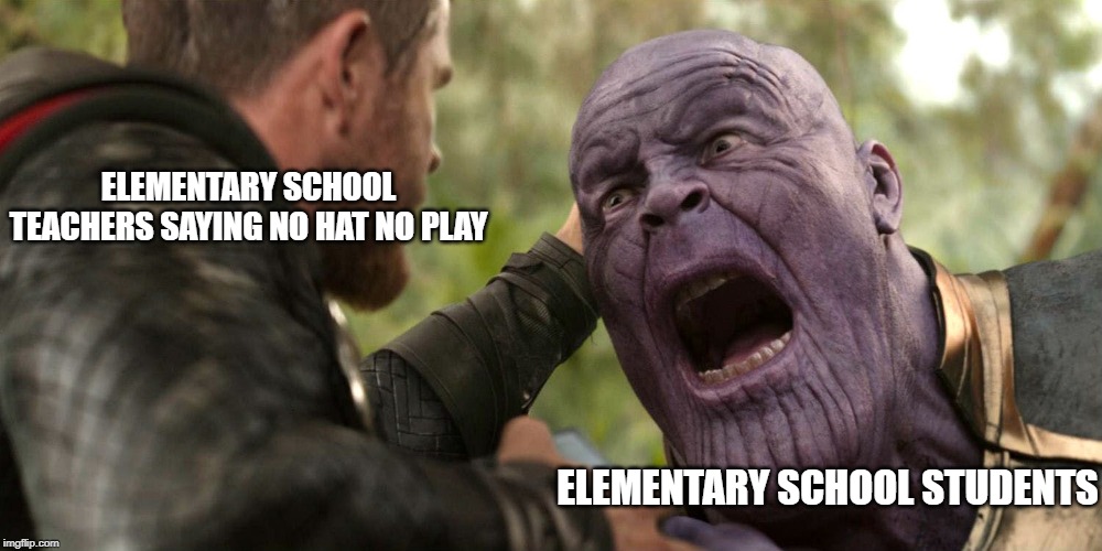 Embarassed thanos | ELEMENTARY SCHOOL TEACHERS SAYING NO HAT NO PLAY; ELEMENTARY SCHOOL STUDENTS | image tagged in school meme | made w/ Imgflip meme maker