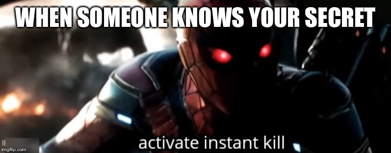 Activate Instant Kill | WHEN SOMEONE KNOWS YOUR SECRET | image tagged in activate instant kill | made w/ Imgflip meme maker